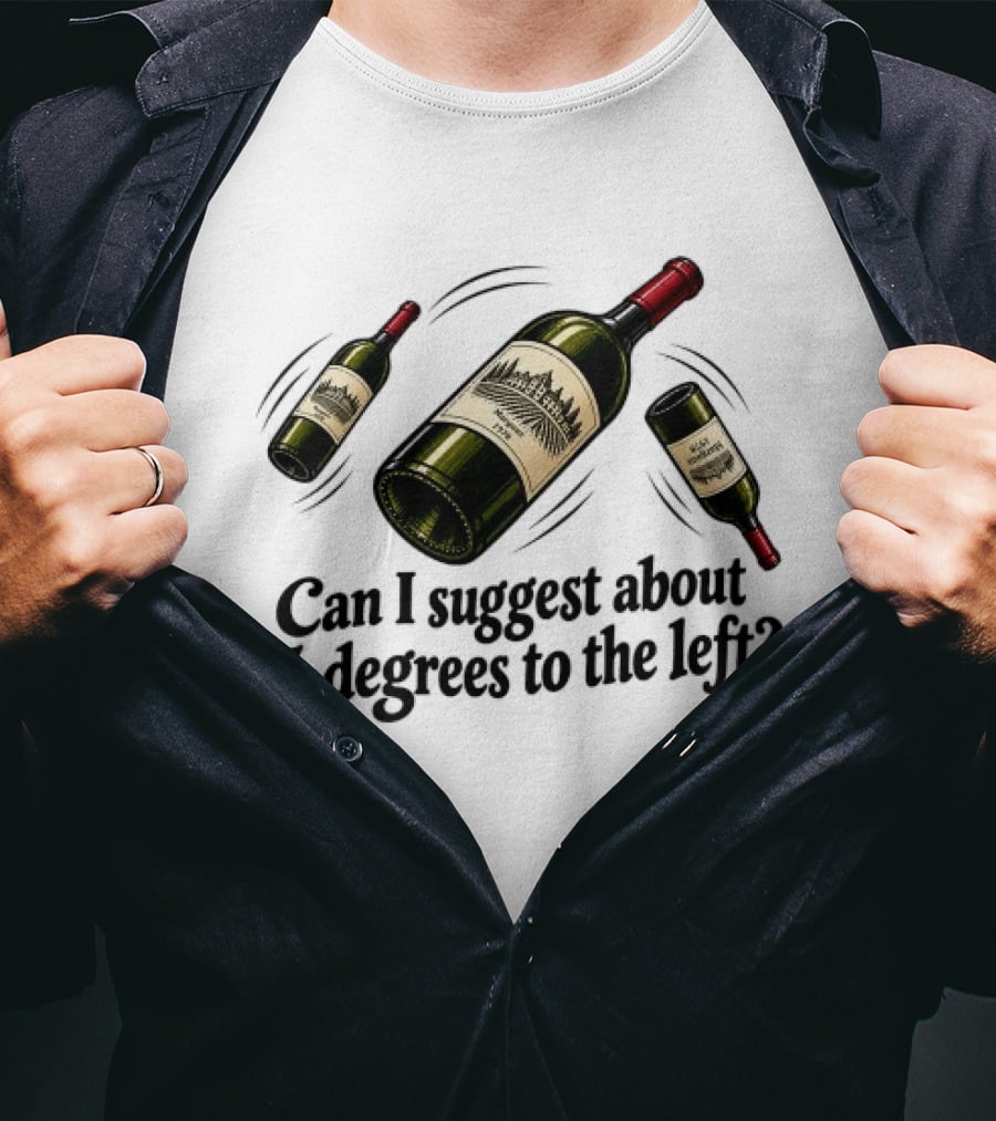 Can I Suggest About 5 Degrees To The Left Wine Bottles T-Shirt