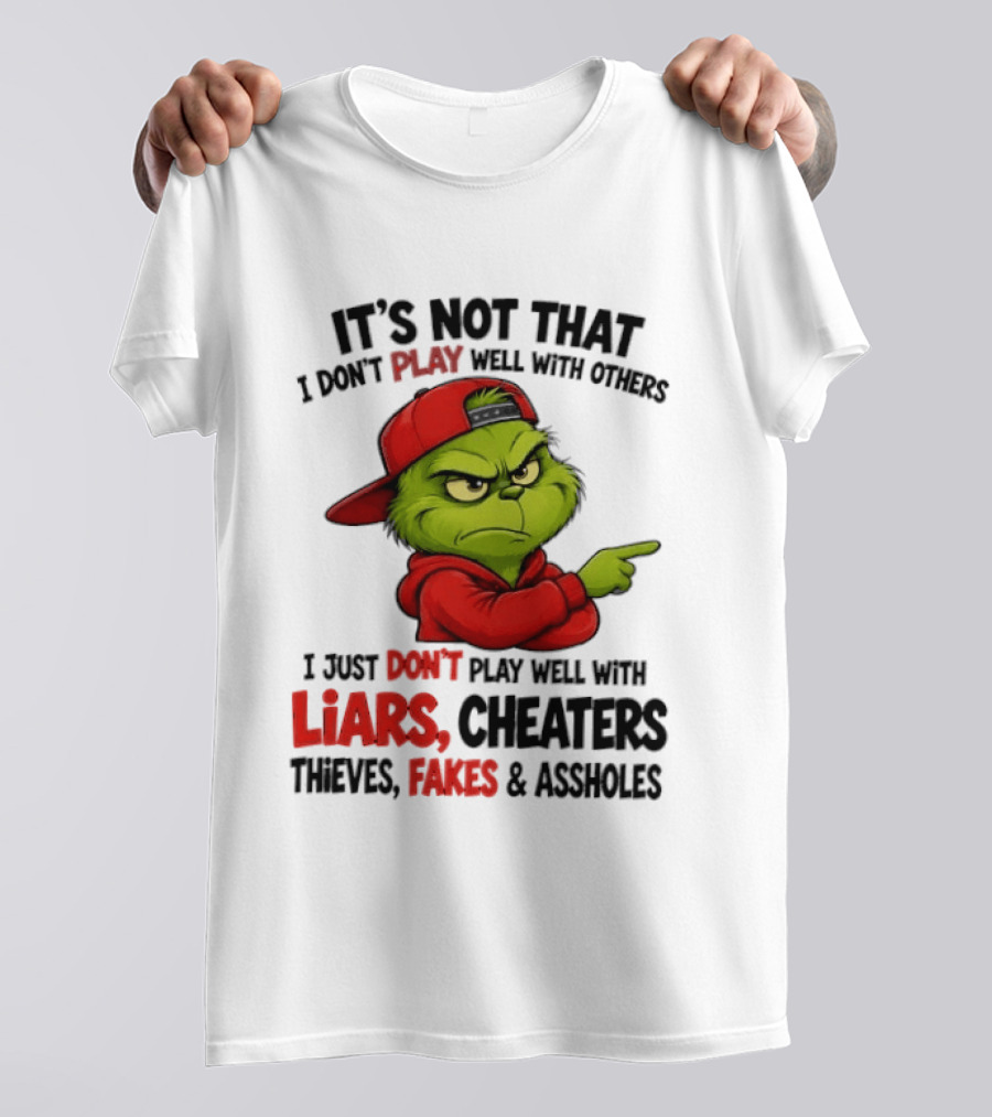 Grinch It's Not That I Don't Play Well With Others I Just Don't Play Well With Liars Cheaters Thieves Fakes & Assholes T-Shirt