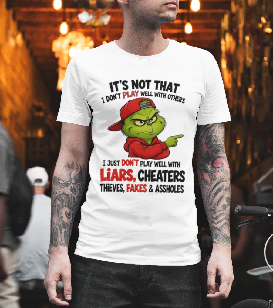 Grinch It's Not That I Don't Play Well With Others I Just Don't Play Well With Liars Cheaters Thieves Fakes & Assholes T-Shirt
