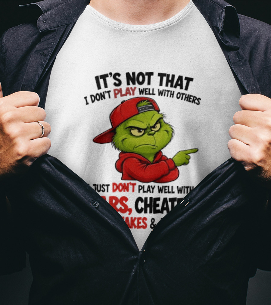 Grinch It's Not That I Don't Play Well With Others I Just Don't Play Well With Liars Cheaters Thieves Fakes & Assholes T-Shirt