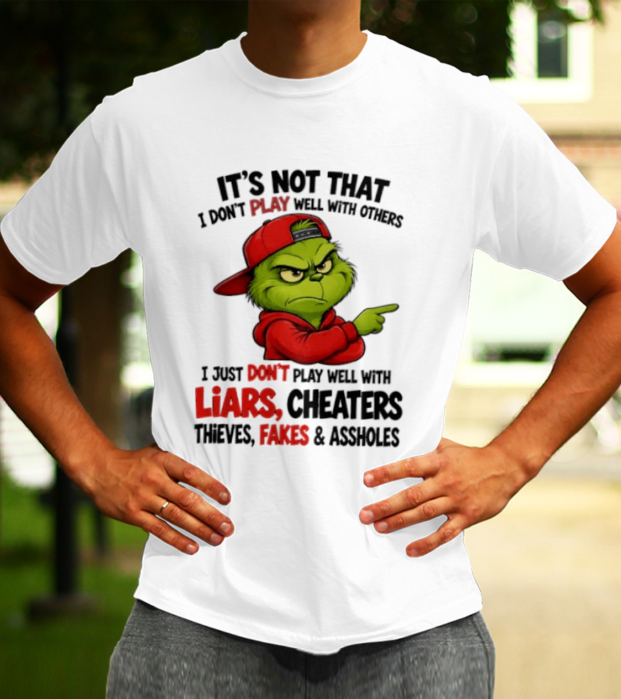 Grinch It's Not That I Don't Play Well With Others I Just Don't Play Well With Liars Cheaters Thieves Fakes & Assholes T-Shirt