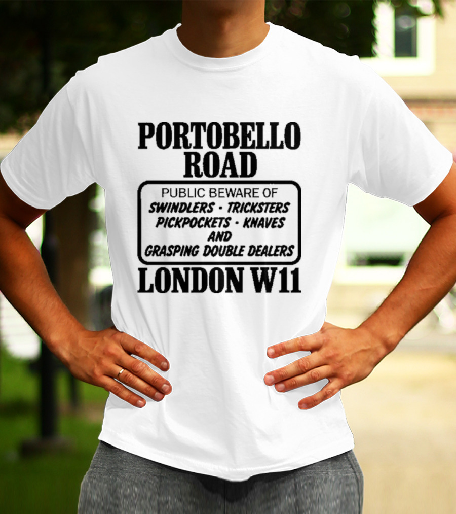 Portobello Road London W11 Public Beware Of Swindlers Tinkers Mountebanks Knaves Cheating Rogue Dealers T-Shirt