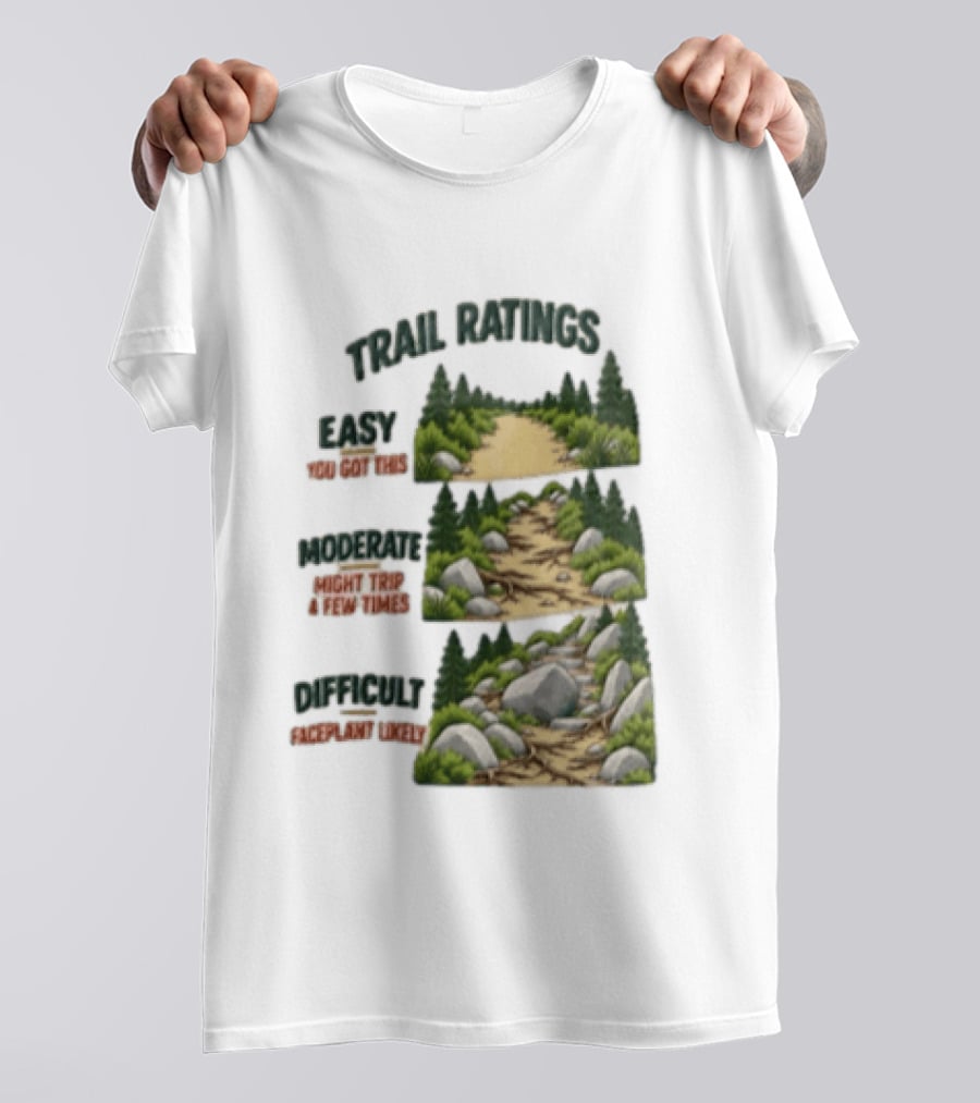 Trail Ratings Easy You Got This Moderate Might Trip A Few Times Difficult Acceptable Injury T-Shirt