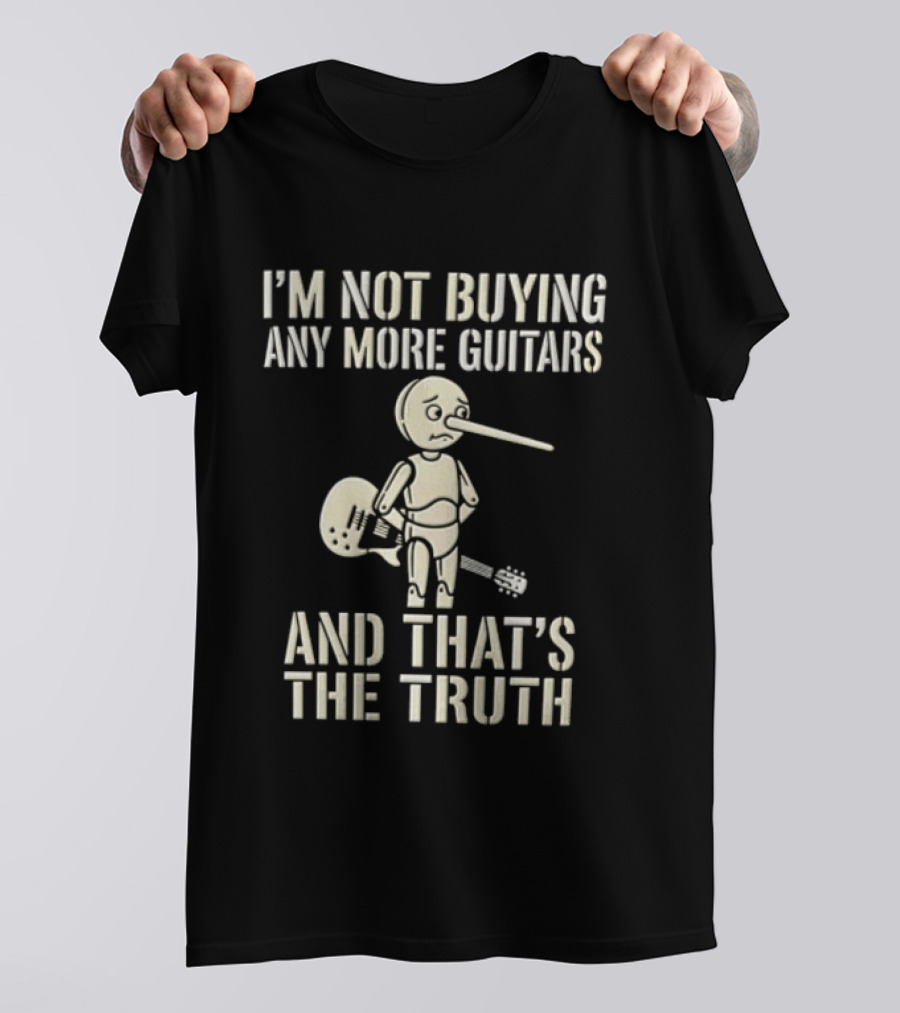 I'm Not Buying Any More Guitars And That's The Truth Funny Pinocchio T-Shirt