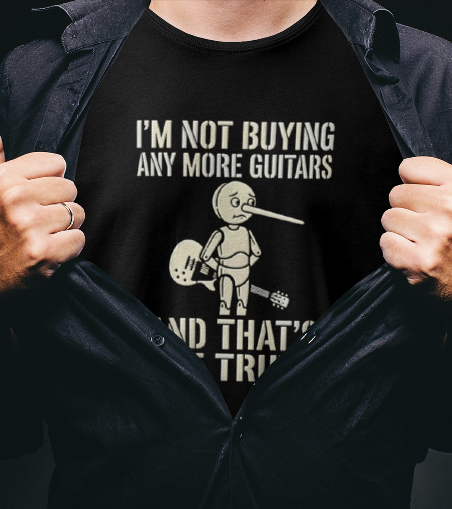 I'm Not Buying Any More Guitars And That's The Truth Funny Pinocchio T-Shirt