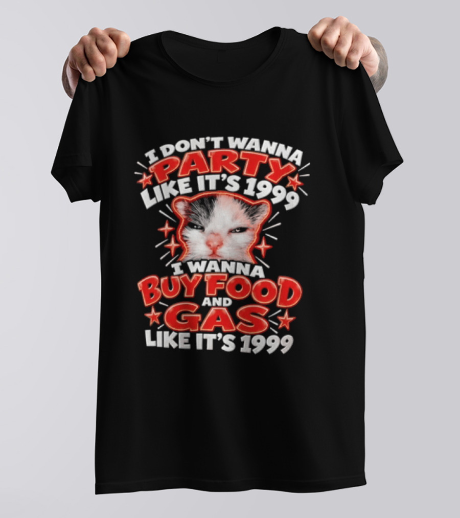I Don't Wanna Party Like It's 1999 I Wanna Buy Food And Gas Like It's 1999 Cat T-Shirt