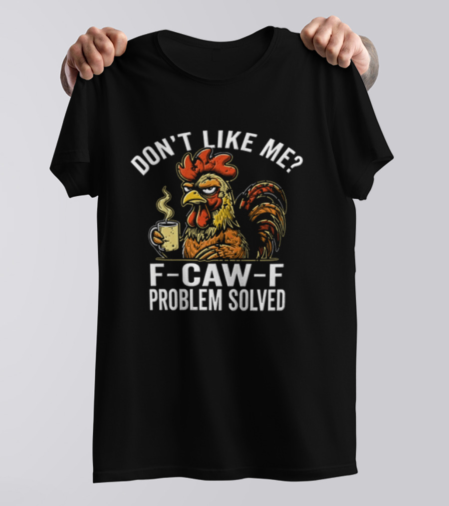 Don't Like Me Angry Rooster F Caw F Problem Solved Coffee T-Shirt