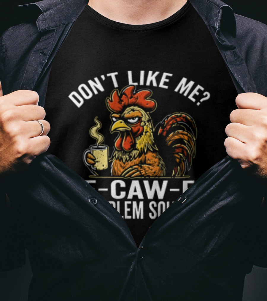 Don't Like Me Angry Rooster F Caw F Problem Solved Coffee T-Shirt