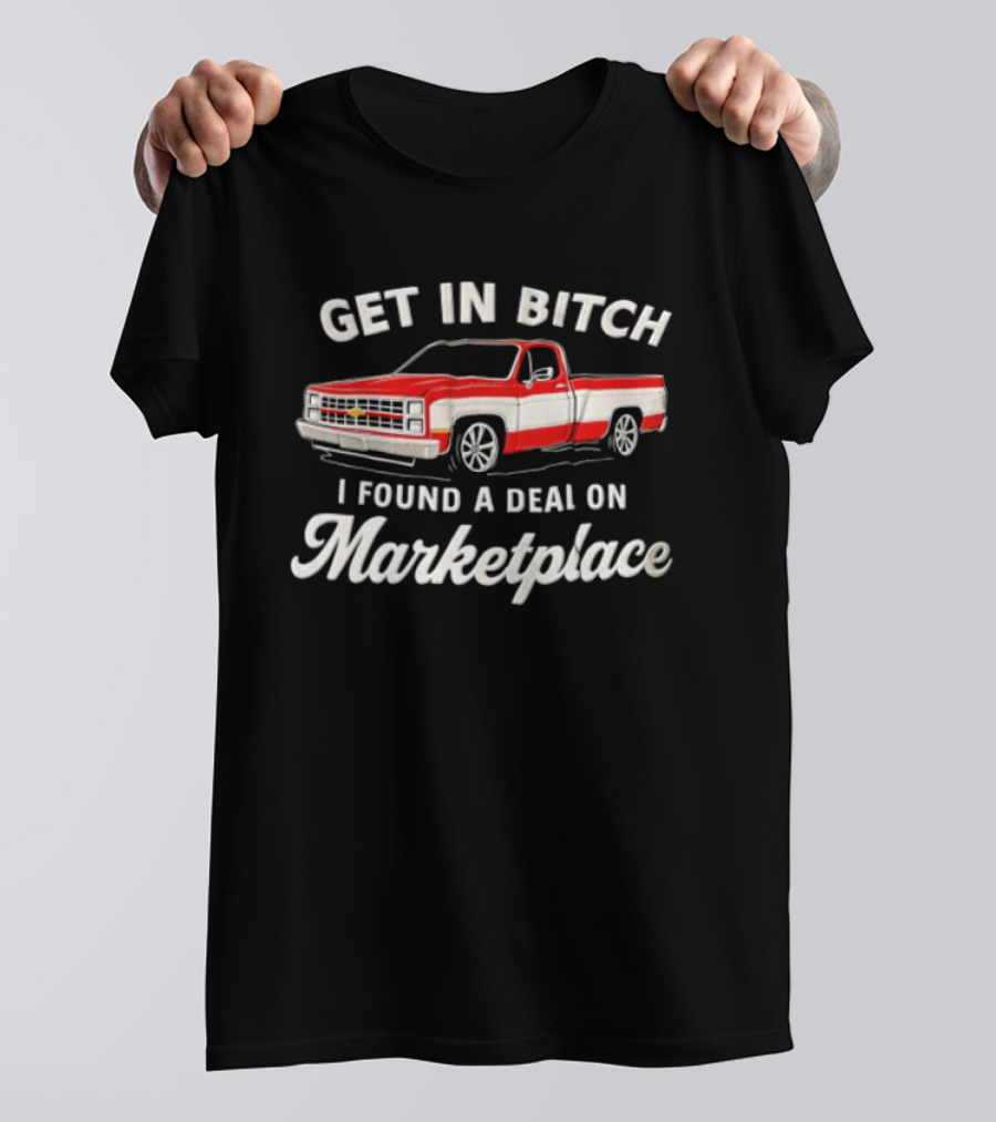 GET IN Bitch I Found A Deal ON Marketplace Chevrolet Truck T-Shirt