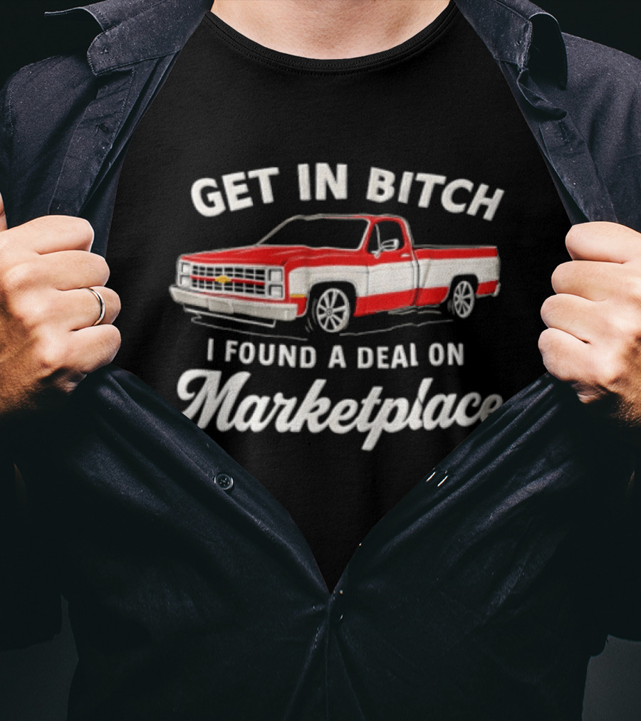 GET IN Bitch I Found A Deal ON Marketplace Chevrolet Truck T-Shirt