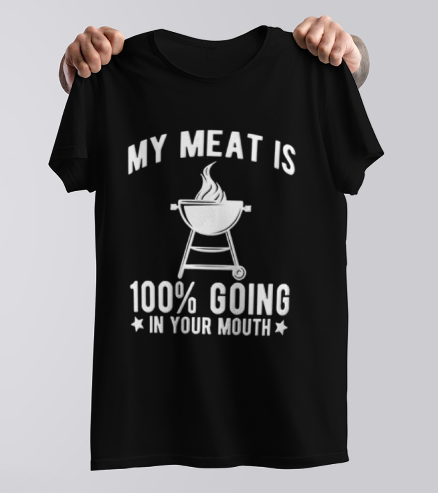 My Meat Is 100 Percent Going In Your Mouth Barbecue Grill Flames T-Shirt