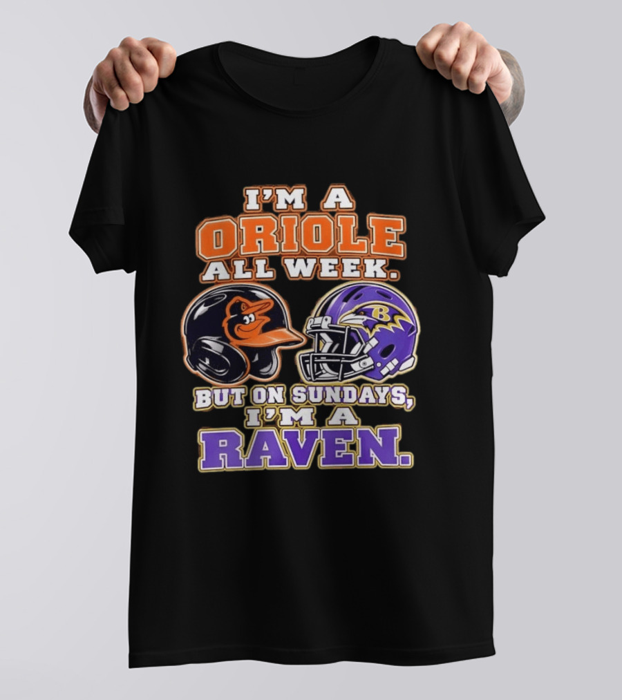 I'm An Oriole All Week But On Sundays I'm A Raven Baltimore Sports Loyalty Baltimore Football And Baseball Fan T-Shirt