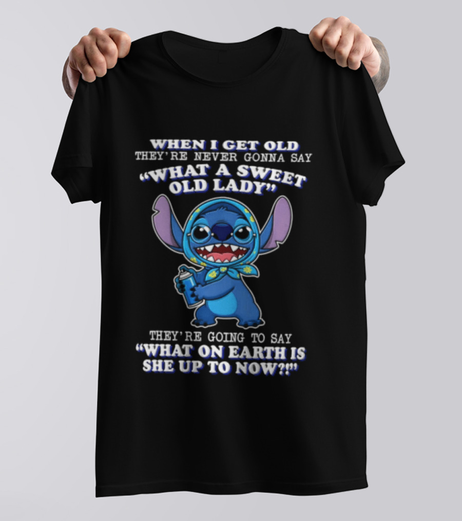 When I Get Old They're Never Gonna Say What A Sweet Old Lady Stitch What On Earth Is She Up To Now T-Shirt