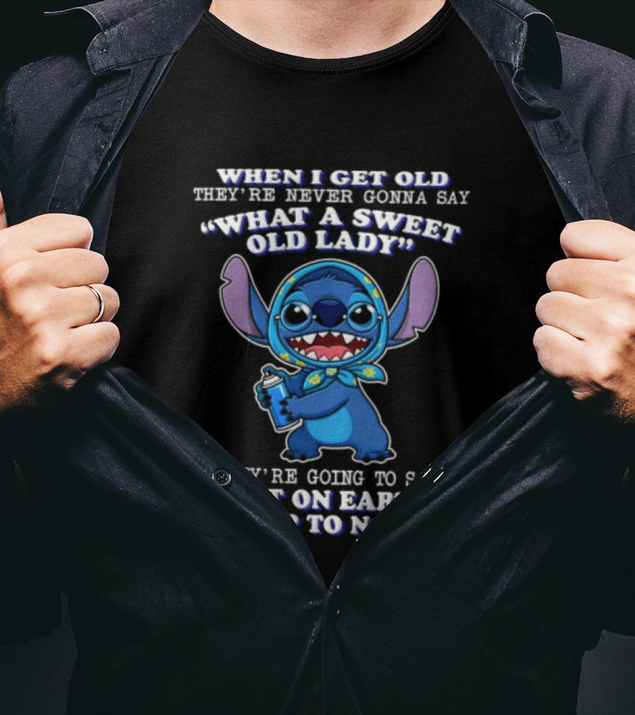 When I Get Old They're Never Gonna Say What A Sweet Old Lady Stitch What On Earth Is She Up To Now T-Shirt
