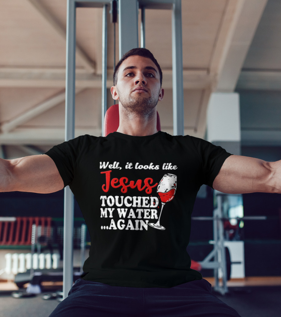 Well It Looks Like Jesus Touched My Water Again Red Wine Humor T-Shirt
