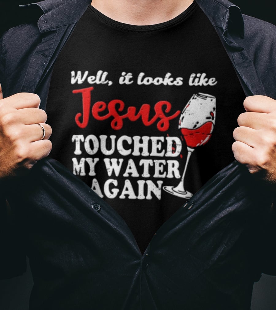 Well It Looks Like Jesus Touched My Water Again Red Wine Humor T-Shirt