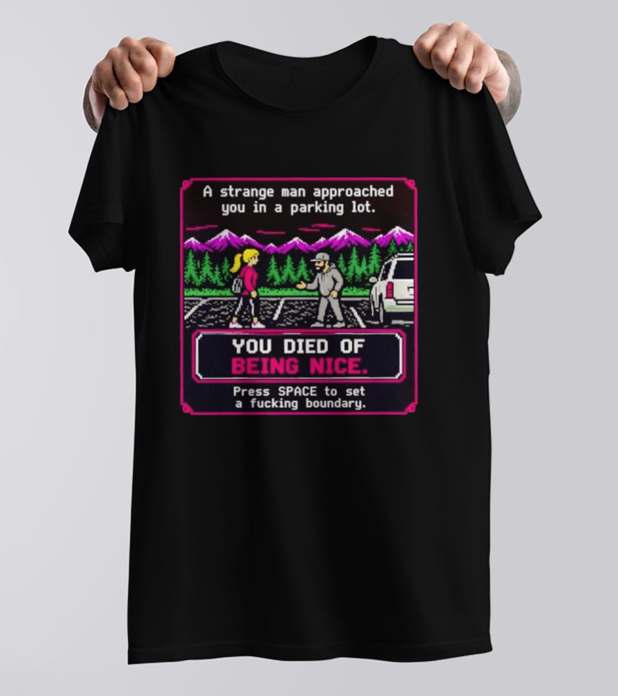 A Strange Man Approached You Arcade Style You Died Of Being Nice Press Space Boundary T-Shirt