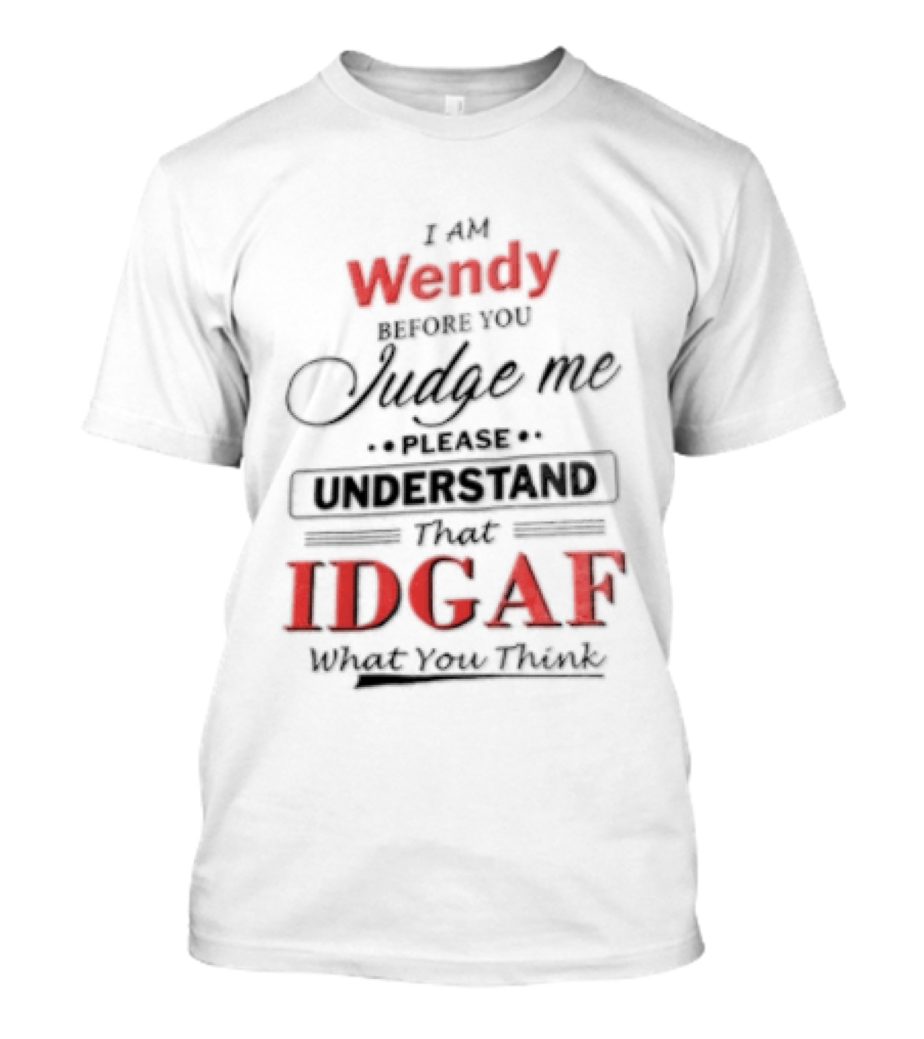 I Am Wendy IDGAF What You Think Before You Judge Me T-Shirt