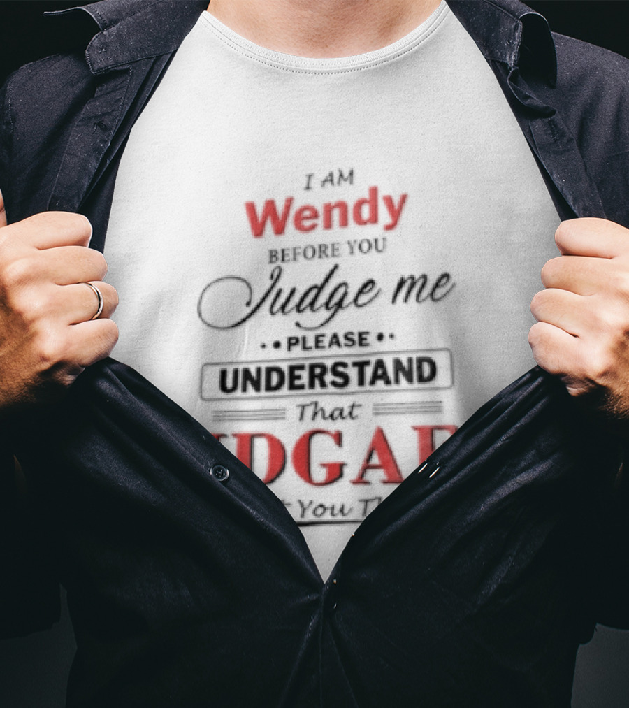 I Am Wendy IDGAF What You Think Before You Judge Me T-Shirt