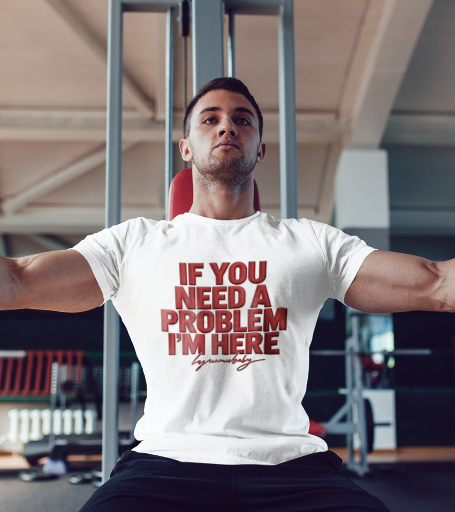If You Need A Problem I'm Here Humorous T-Shirt