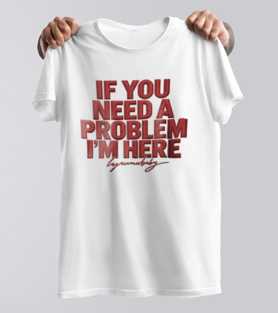 If You Need A Problem I'm Here Humorous T-Shirt