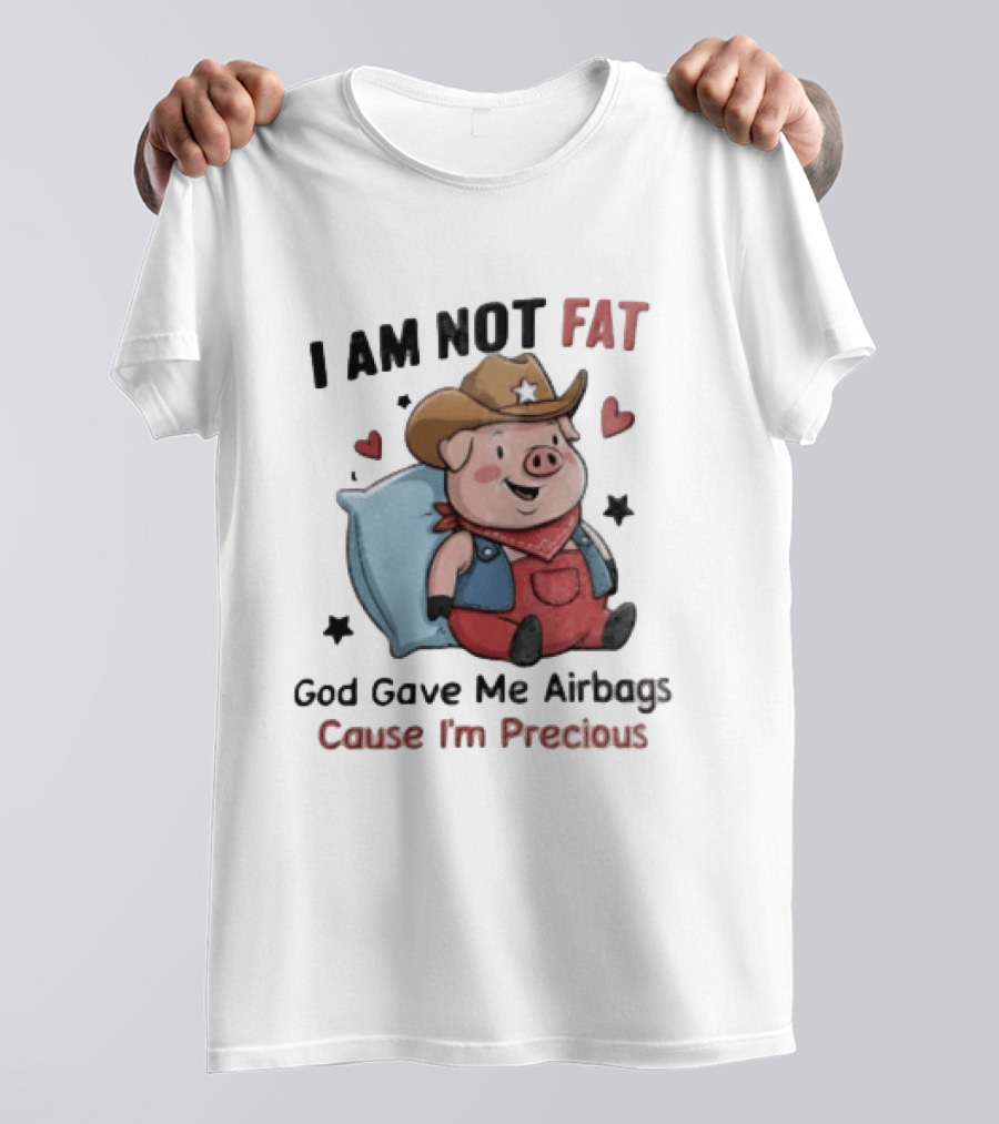 Pig I Am Not Fat God Gave Me Airbags Cause I'm Precious Cowboy T-Shirt