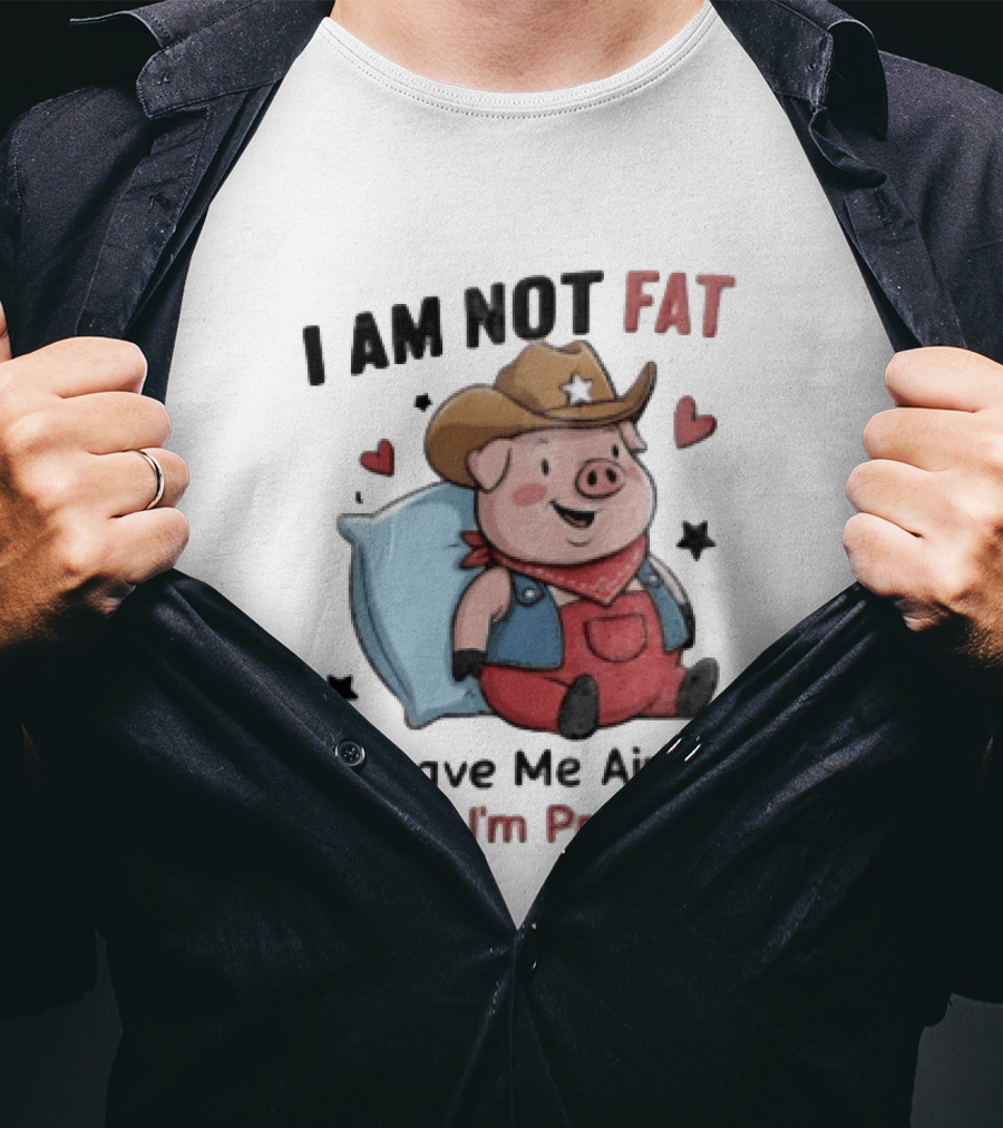 Pig I Am Not Fat God Gave Me Airbags Cause I'm Precious Cowboy T-Shirt