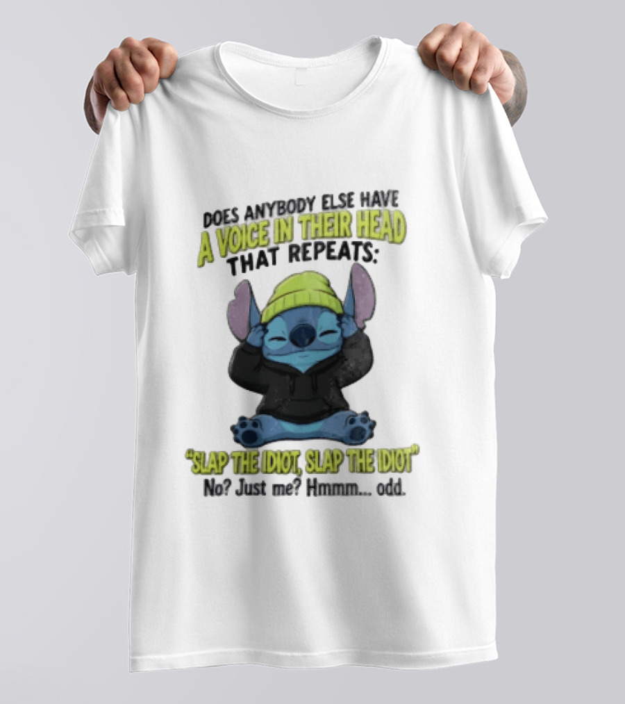 Does Anybody Else Have A Voice In Their Head That Repeats Slap The Idiot Slap No Just Me Hmmm Odd T-Shirt