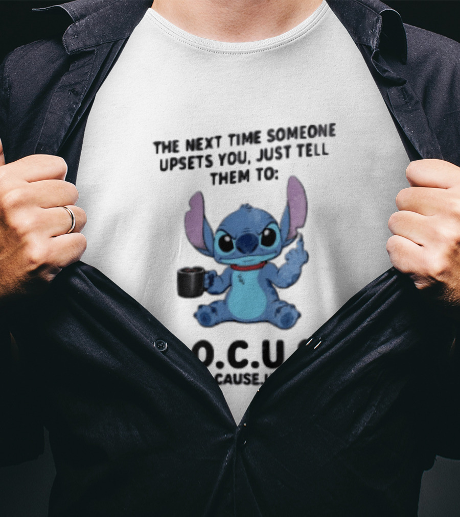 Stitch The Next Time Someone Upsets You Just Tell Them To FOCUS (Fuck Off Cause Ur Stupid) T-Shirt