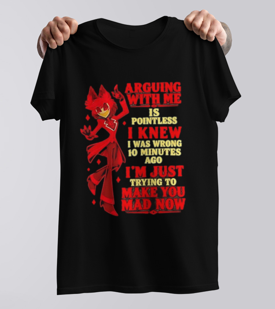 Alastor Hazbin Hotel Arguing With Me Is Pointless I Knew I Was Wrong 10 Minutes Ago I'm Just Trying To Make You Mad Now T-Shirt