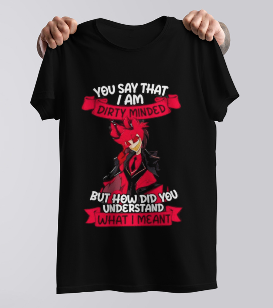 Alastor Hazbin Hotel You Say That I Am Dirty Minded But How Did You Understand T-Shirt