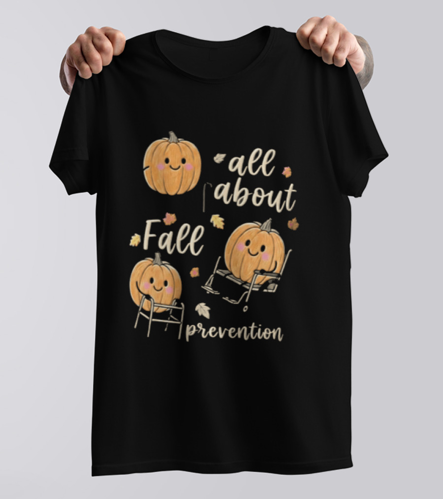 All About Fall Prevention Pumpkin Autumn Leaves T-Shirt