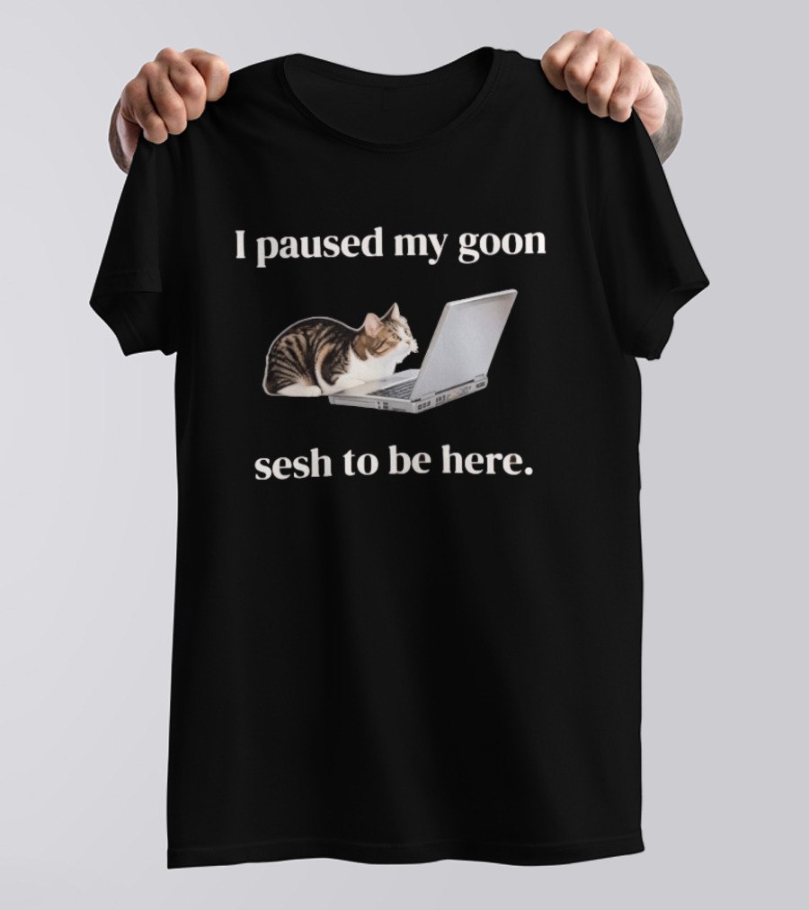 Cat I Paused My Goon Sesh To Be Here With Laptop T-Shirt