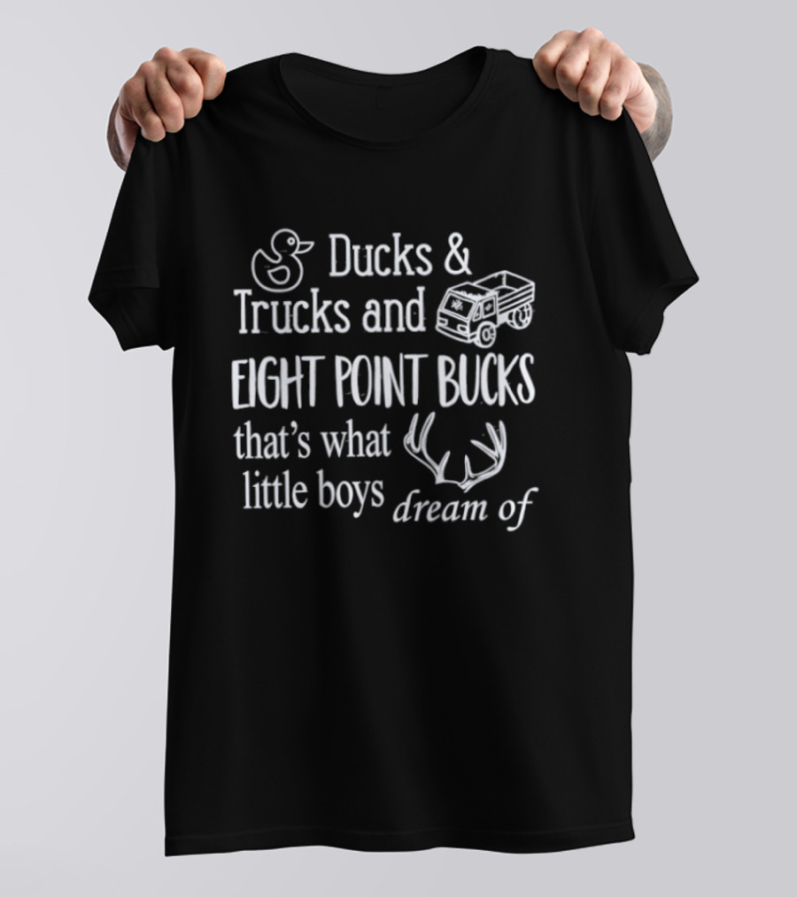Ducks And Trucks Eight Point Bucks That's What Little Boys Dream Of T-Shirt