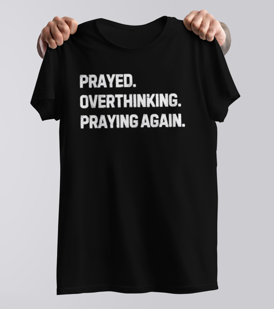 Prayed Overthinking Praying Again Spiritual Mindfulness Journey T-Shirt
