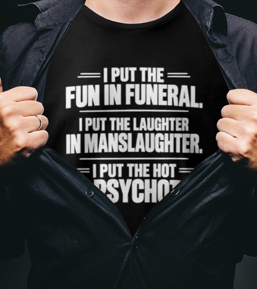 I Put The Fun In Funeral Laughter In Manslaughter Hot In Psychotic T-Shirt
