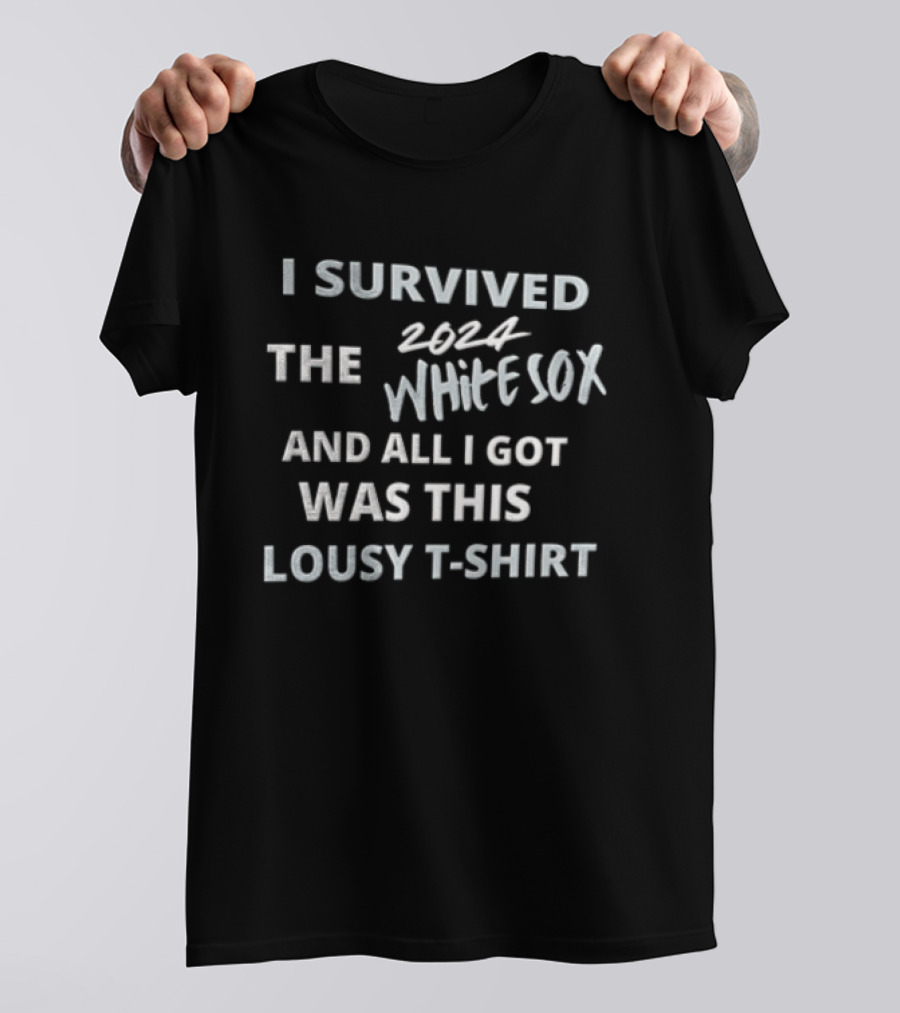 I Survived The White Sox And All I Got Was This Lousy T T-Shirt