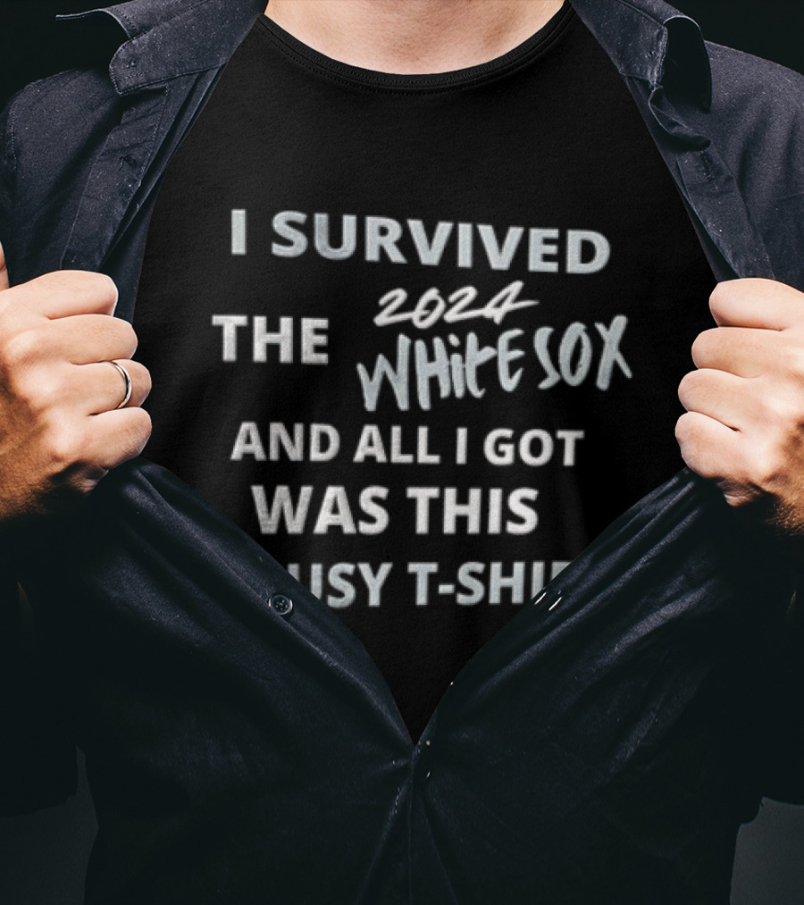I Survived The White Sox And All I Got Was This Lousy T T-Shirt