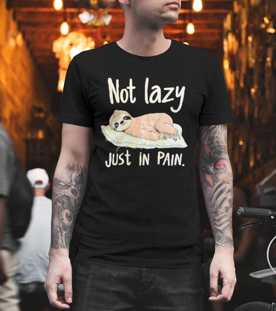Not Lazy Just In Pain Sloth Humor T-Shirt