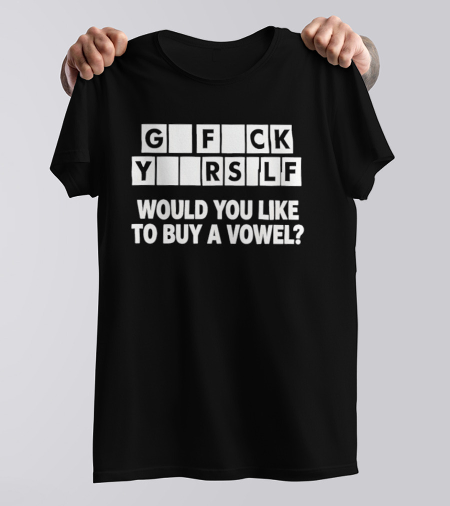 G F CK Y R SLF Would You Like To Buy A Vowel T-Shirt
