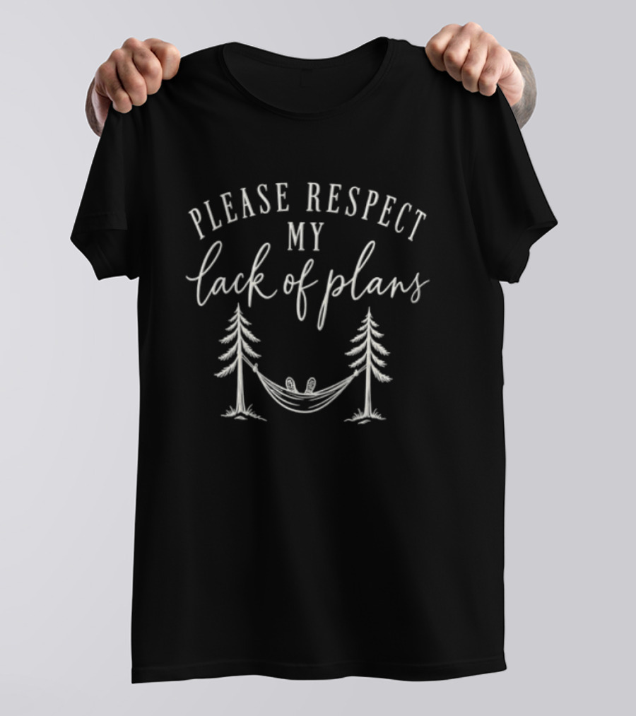 Please Respect My Lack Of Plans Hammock Trees Relaxation T-Shirt