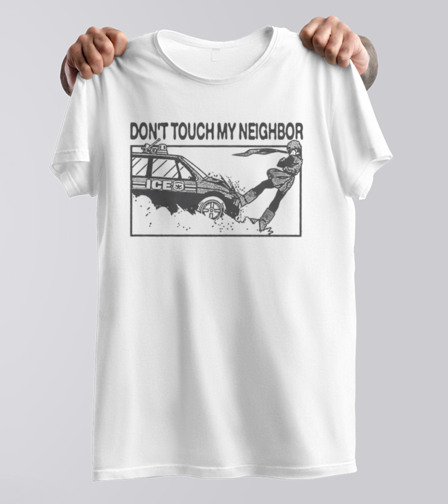 Don't Touch My Neighbor ICE Protest Immigration Enforcement T-Shirt