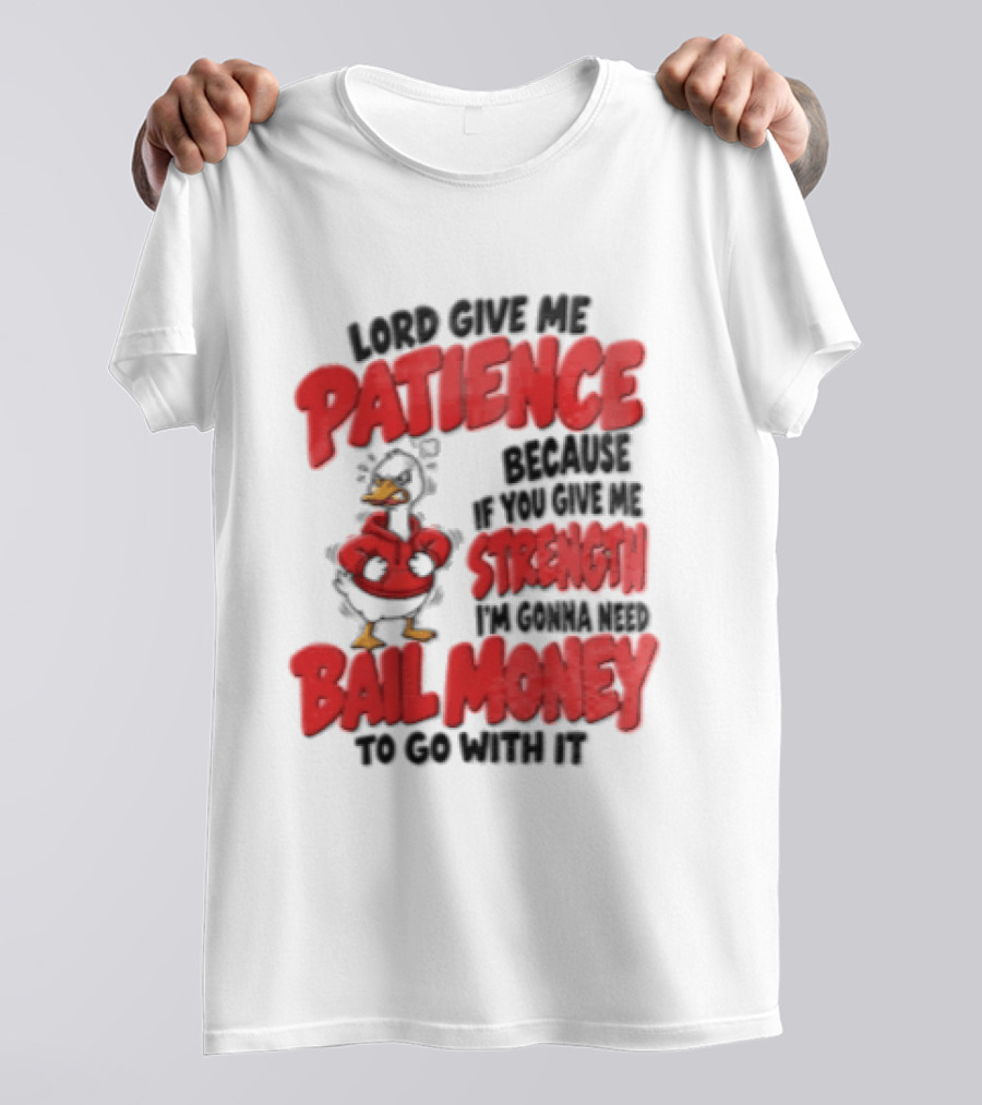 Lord Give Me Patience Strength Bail Money Duck T-Shirt
