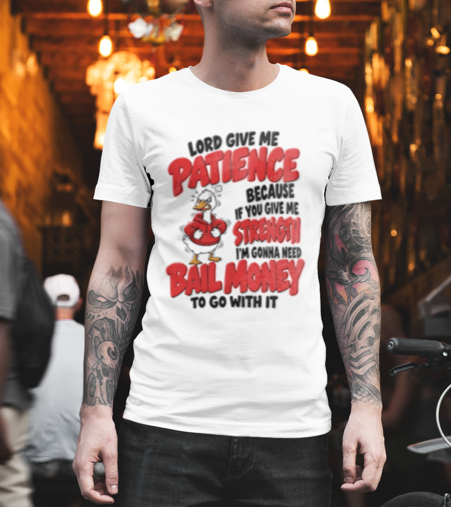 Lord Give Me Patience Strength Bail Money Duck T-Shirt