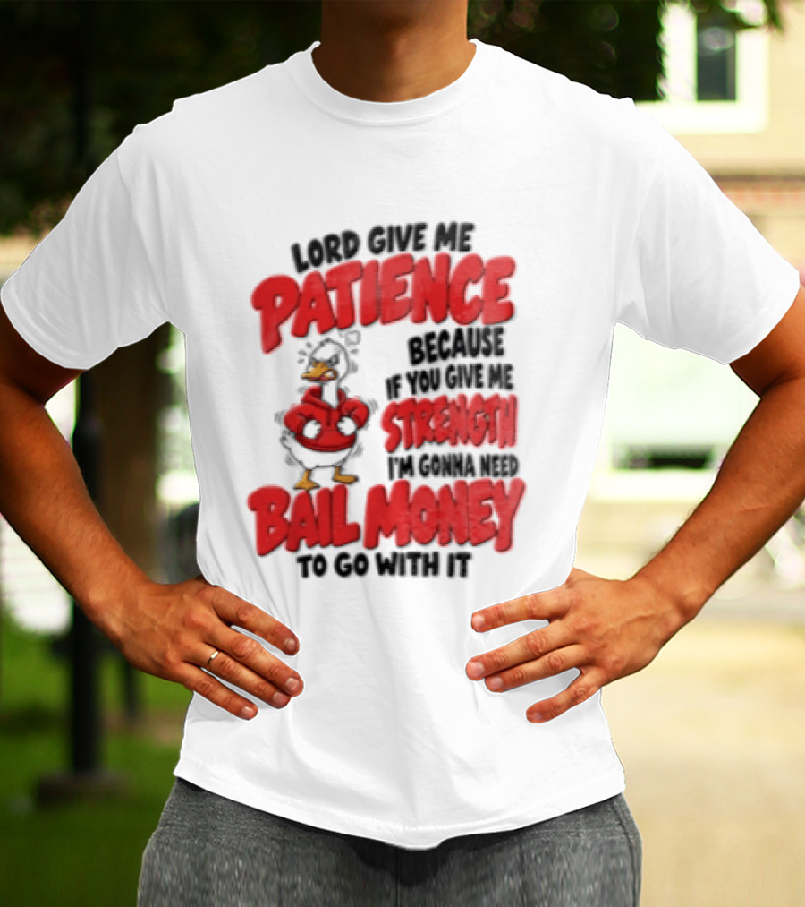 Lord Give Me Patience Strength Bail Money Duck T-Shirt