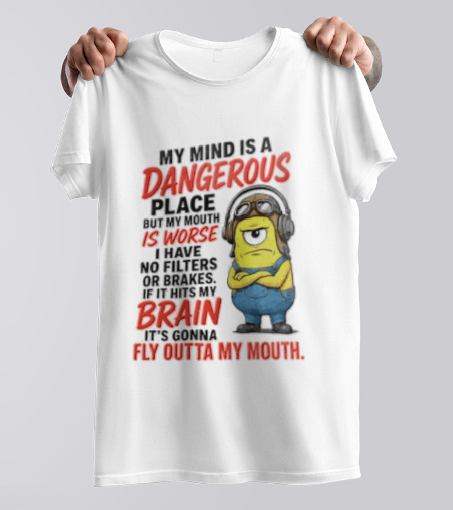 Minions My Mind Is A Dangerous Place My Brain Fly Outta My Mouth T-Shirt