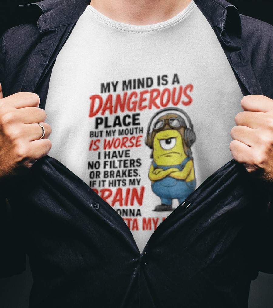 Minions My Mind Is A Dangerous Place My Brain Fly Outta My Mouth T-Shirt