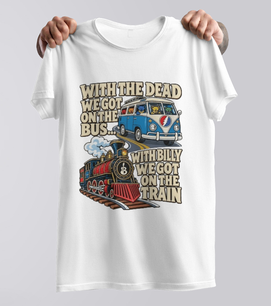 With The Dead We Got On The Bus Bears Billy We Got On The Train T-Shirt