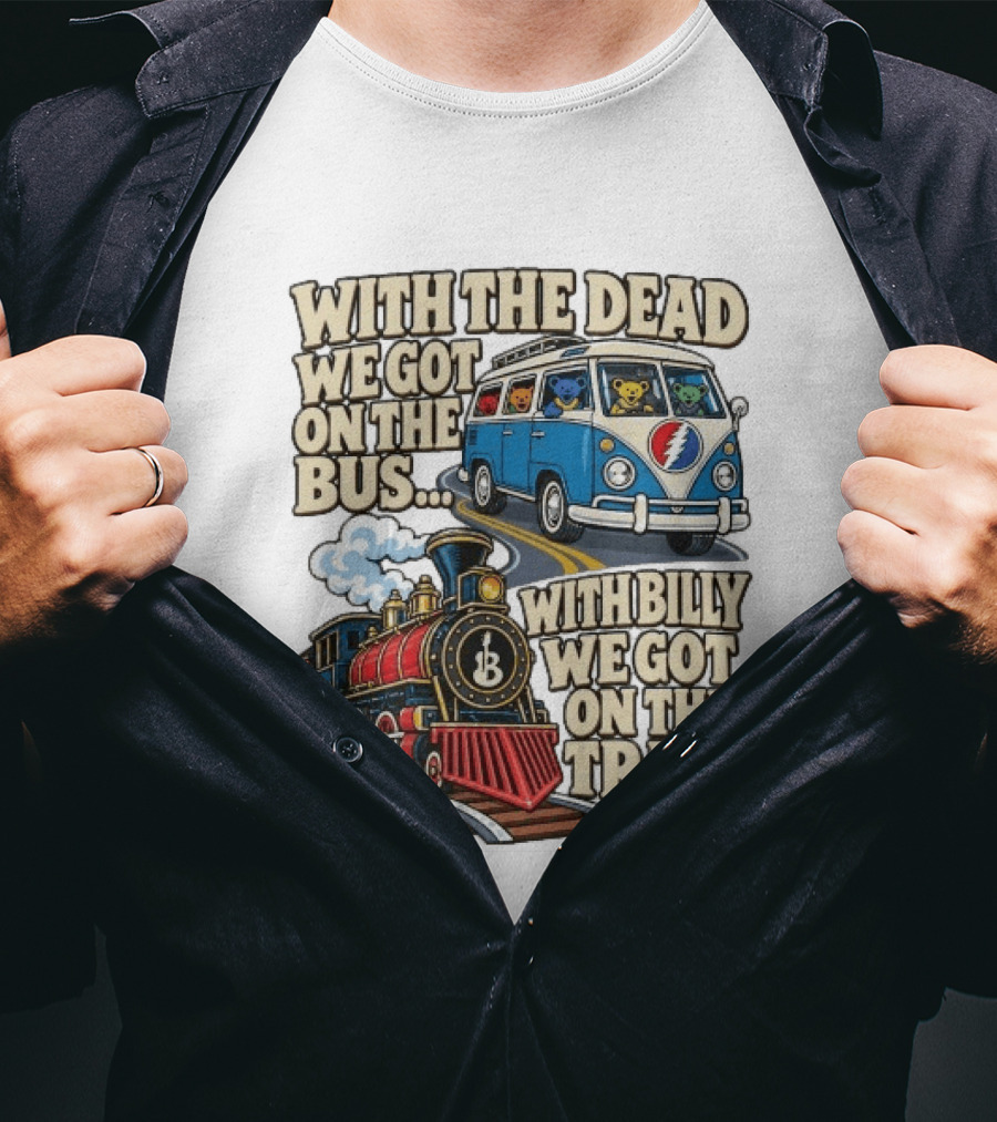 With The Dead We Got On The Bus Bears Billy We Got On The Train T-Shirt