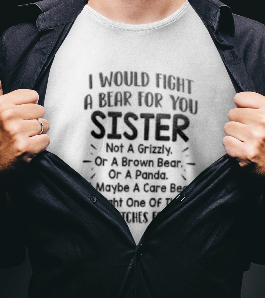 I Would Fight A Bear For You Sister Except Grizzly Brown Panda Fights One Of Those Beer T-Shirt